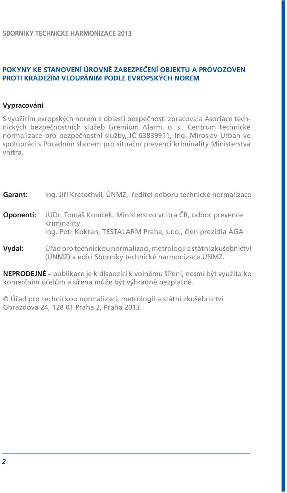 Miroslav Urban ve spolupráci s Poradním sborem pro situační prevenci kriminality Ministerstva vnitra. Garant: Ing. Jiří Kratochvíl, ÚNMZ, ředitel odboru technické normalizace Oponenti: Vydal: JUDr.