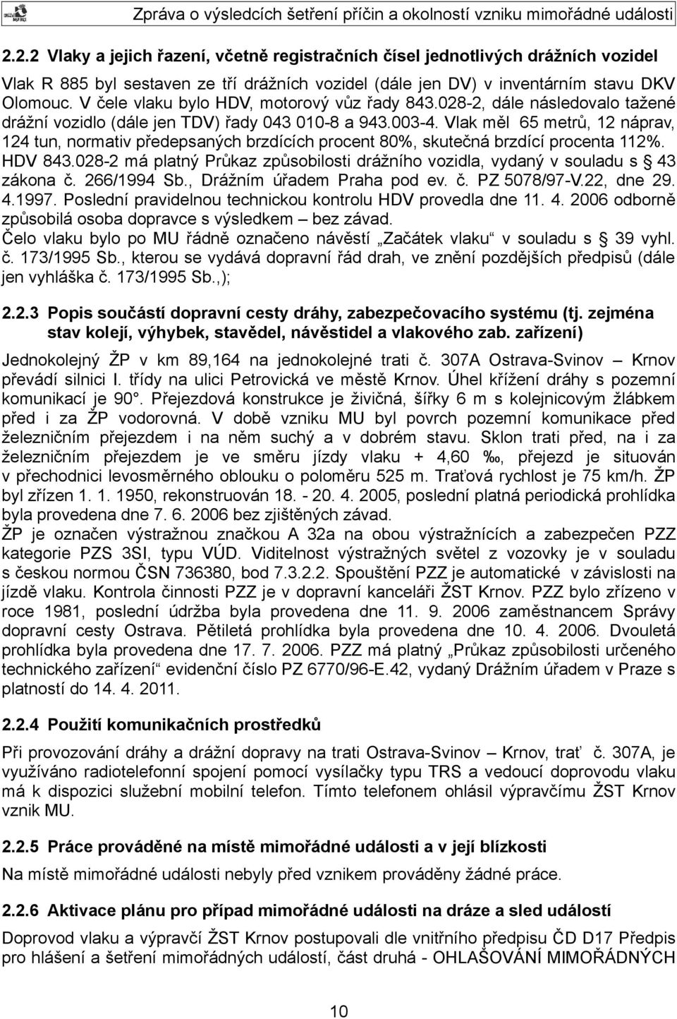 Vlak měl 65 metrů, 12 náprav, 124 tun, normativ předepsaných brzdících procent 80%, skutečná brzdící procenta 112%. HDV 843.