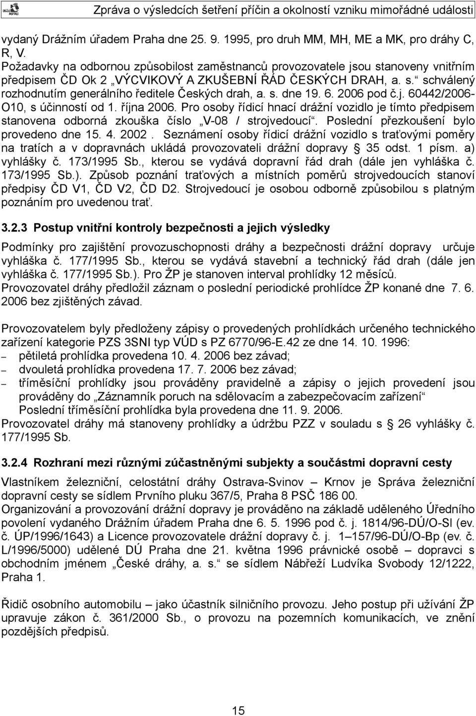 s. dne 19. 6. 2006 pod č.j. 60442/2006- O10, s účinností od 1. října 2006. Pro osoby řídicí hnací drážní vozidlo je tímto předpisem stanovena odborná zkouška číslo V-08 / strojvedoucí.