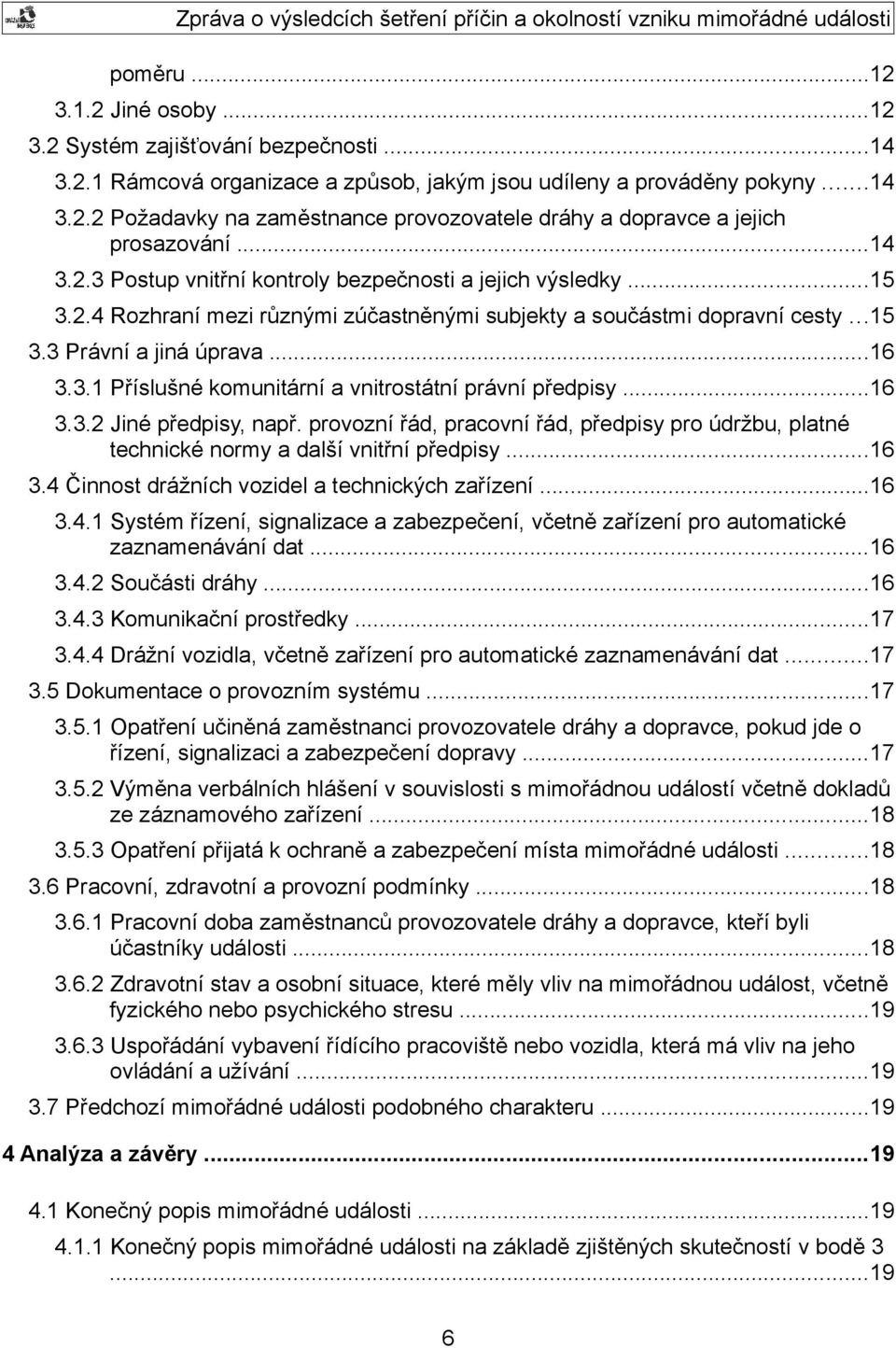 ..16 3.3.2 Jiné předpisy, např. provozní řád, pracovní řád, předpisy pro údržbu, platné technické normy a další vnitřní předpisy...16 3.4 