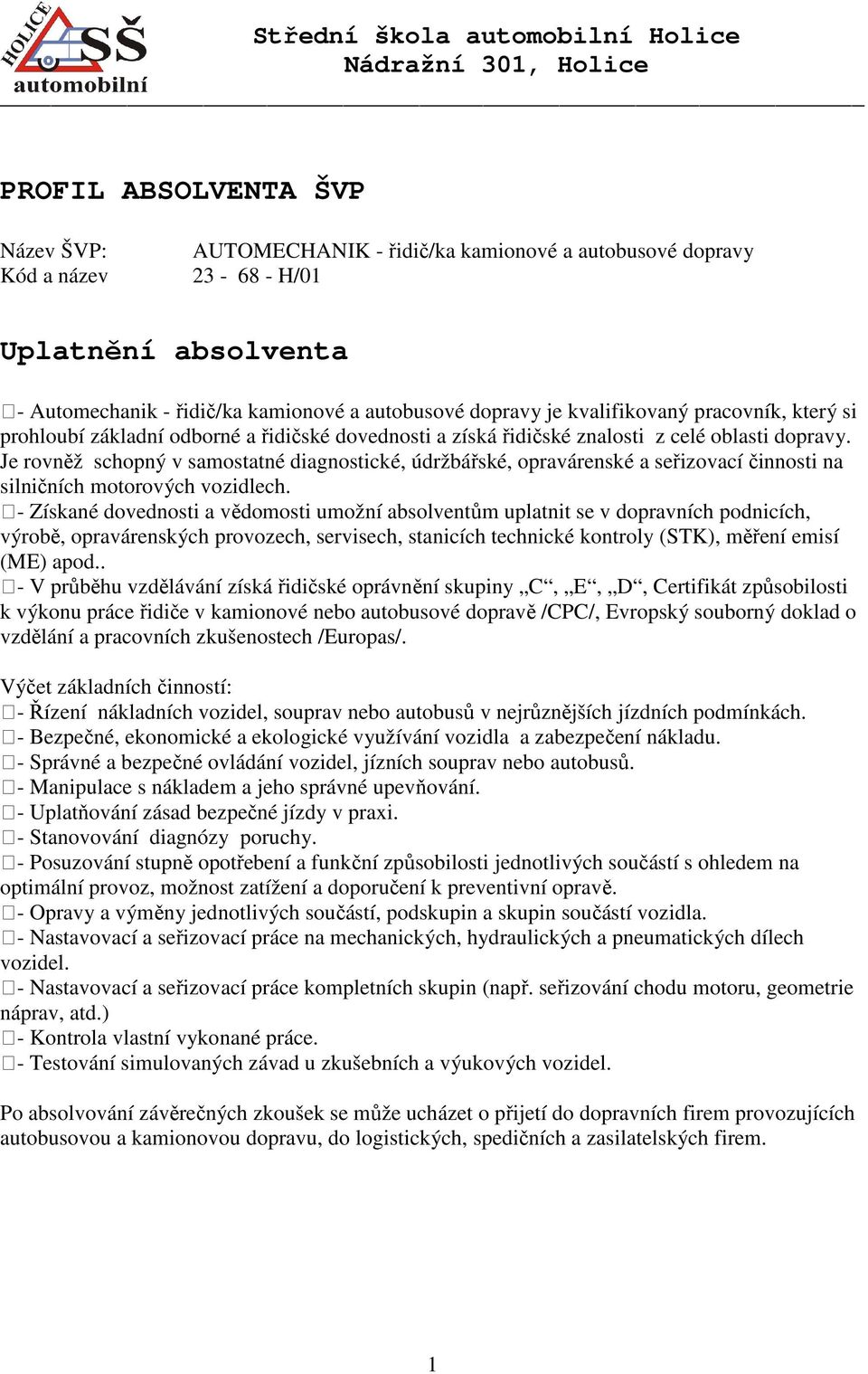 Je rovněž schopný v samostatné diagnostické, údržbářské, opravárenské a seřizovací činnosti na silničních motorových vozidlech.