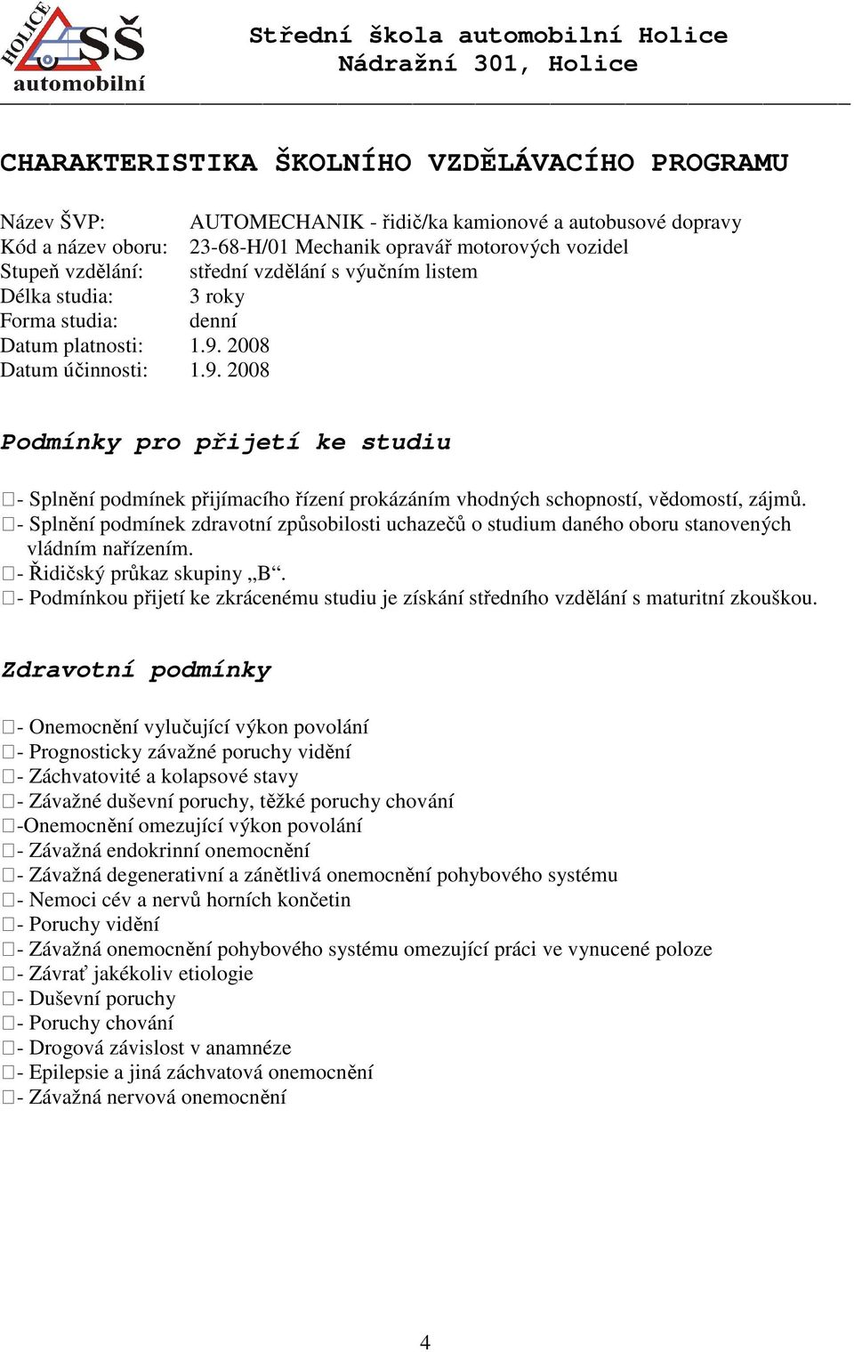 2008 Datum účinnosti: 1.9. 2008 Podmínky pro přijetí ke studiu - Splnění podmínek přijímacího řízení prokázáním vhodných schopností, vědomostí, zájmů.