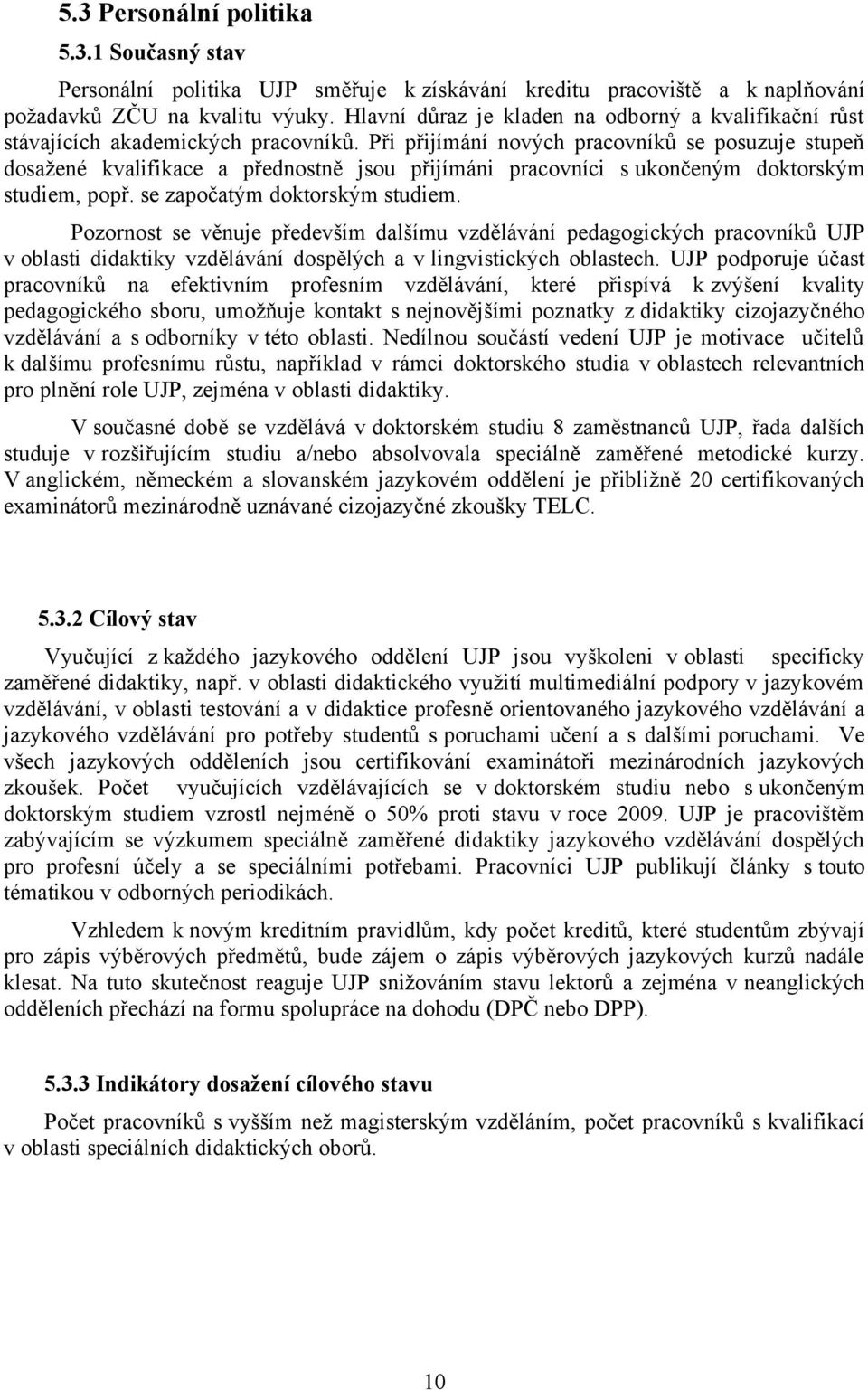 Při přijímání nových pracovníků se posuzuje stupeň dosažené kvalifikace a přednostně jsou přijímáni pracovníci s ukončeným doktorským studiem, popř. se započatým doktorským studiem.