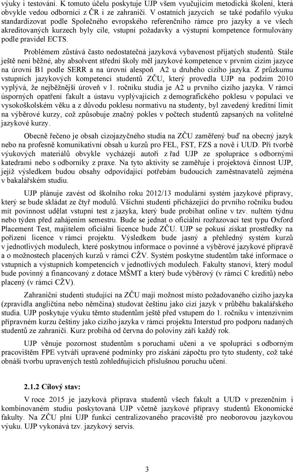 kompetence formulovány podle pravidel ECTS. Problémem zůstává často nedostatečná jazyková vybavenost přijatých studentů.