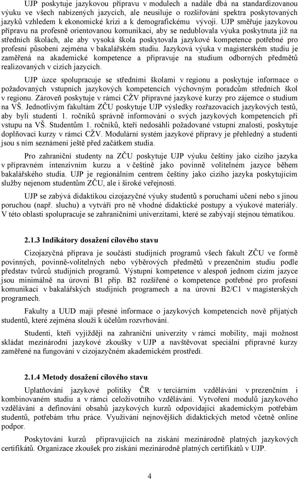 UJP směřuje jazykovou přípravu na profesně orientovanou komunikaci, aby se nedublovala výuka poskytnuta již na středních školách, ale aby vysoká škola poskytovala jazykové kompetence potřebné pro