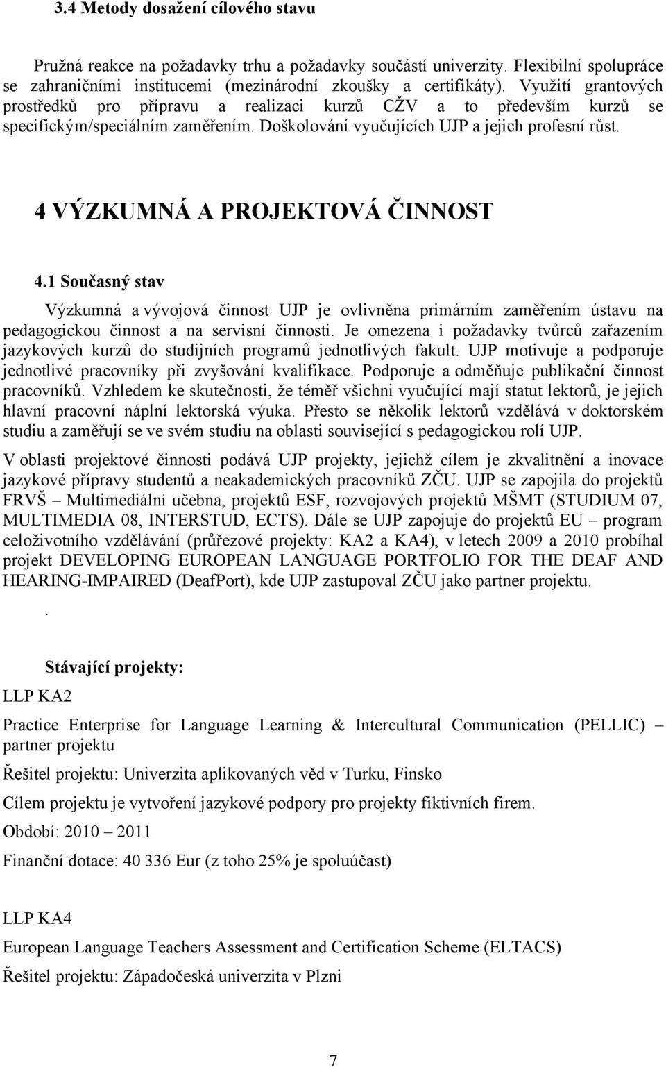 4 VÝZKUMNÁ A PROJEKTOVÁ ČINNOST 4.1 Současný stav Výzkumná a vývojová činnost UJP je ovlivněna primárním zaměřením ústavu na pedagogickou činnost a na servisní činnosti.