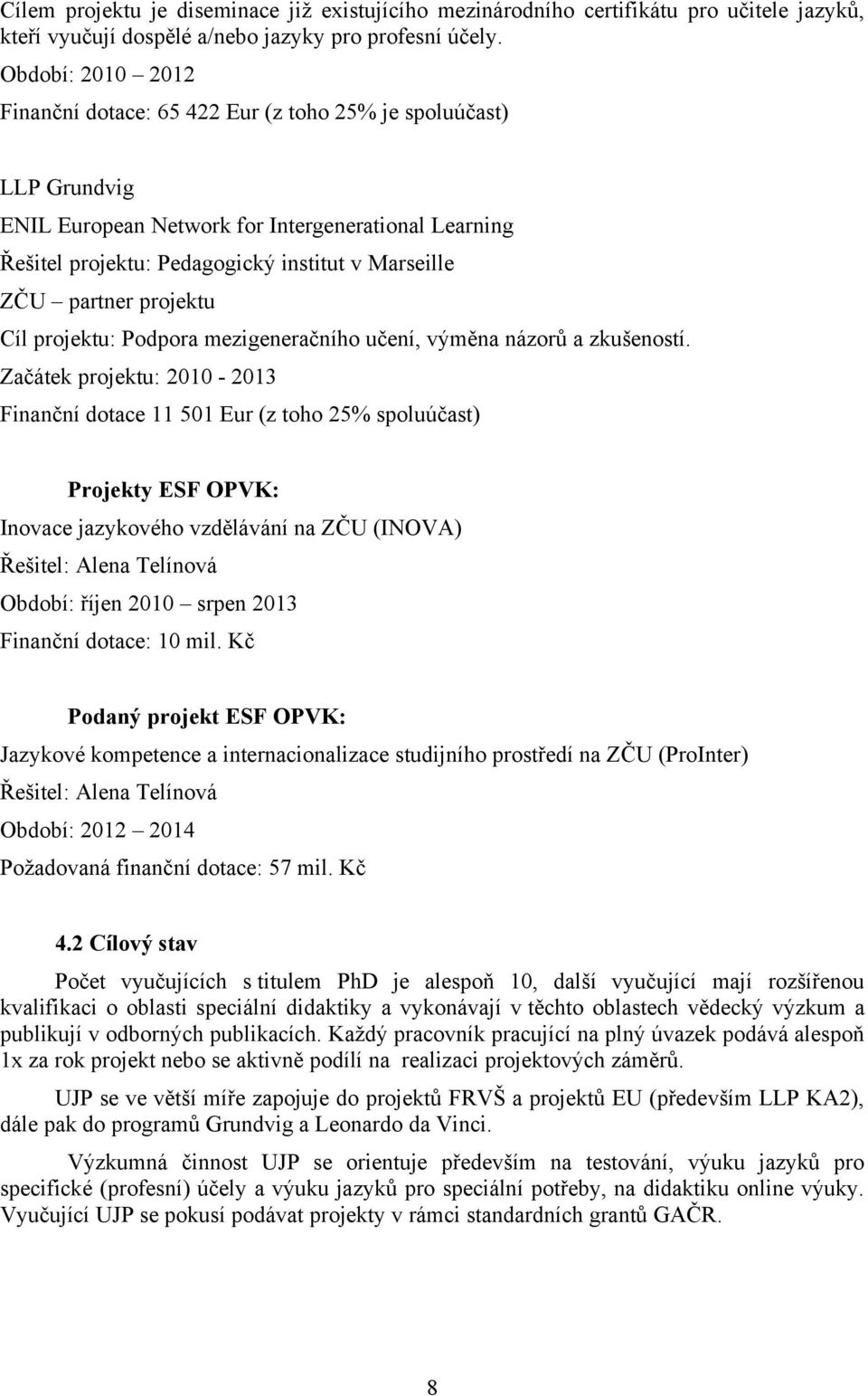 partner projektu Cíl projektu: Podpora mezigeneračního učení, výměna názorů a zkušeností.