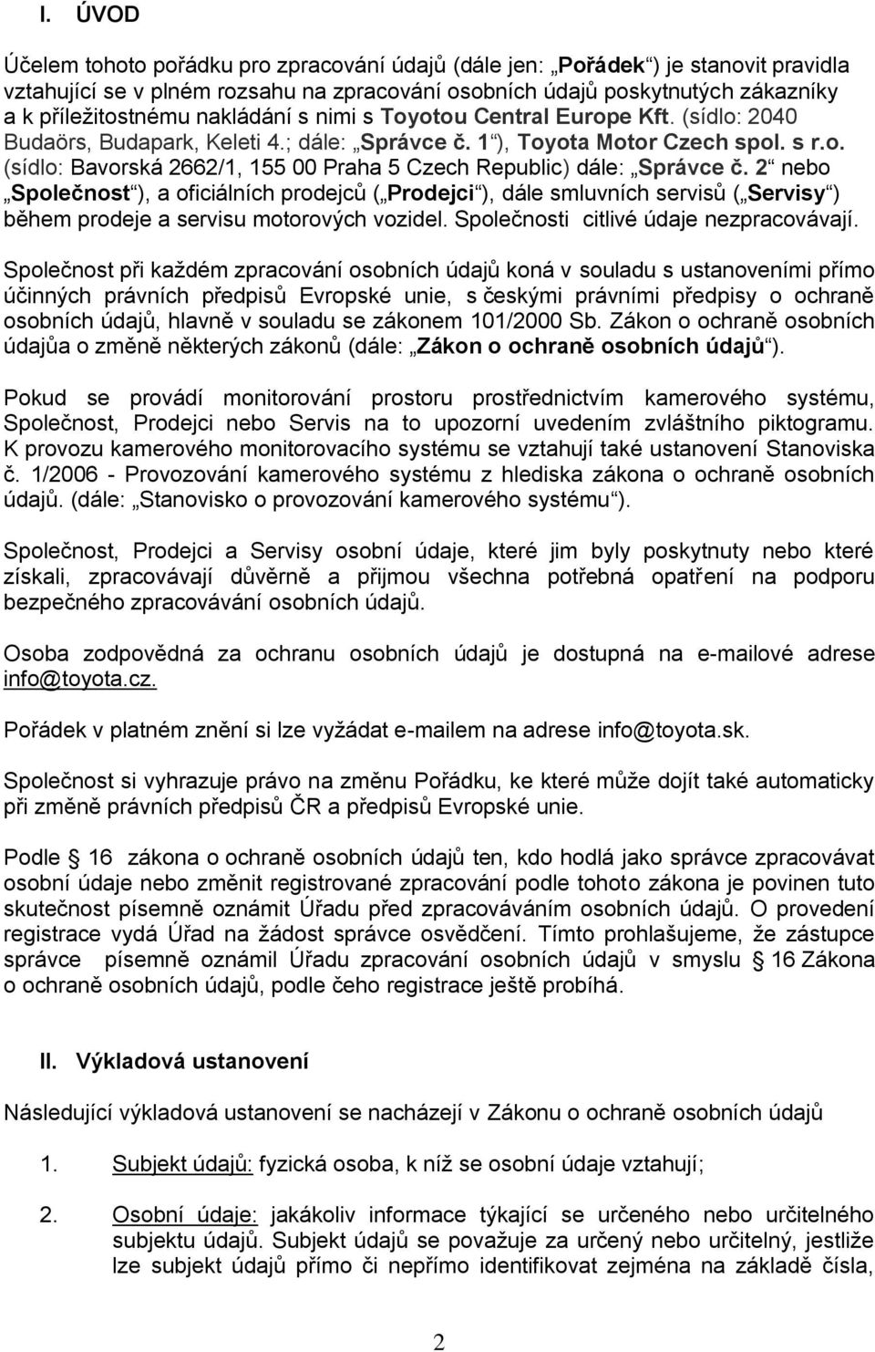 2 nebo Společnost ), a oficiálních prodejců ( Prodejci ), dále smluvních servisů ( Servisy ) během prodeje a servisu motorových vozidel. Společnosti citlivé údaje nezpracovávají.