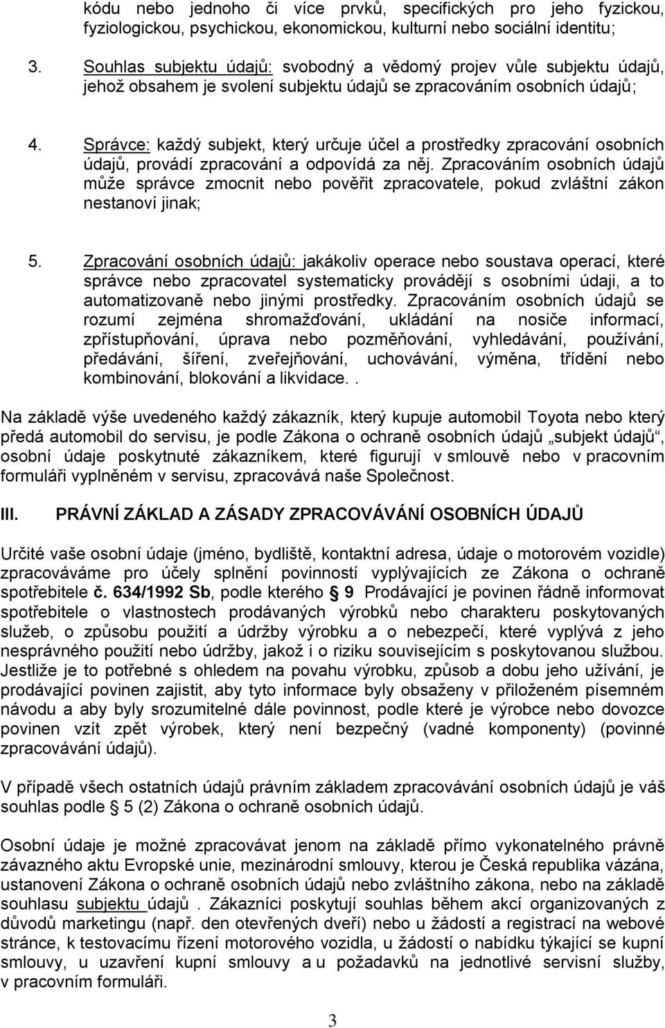 Správce: každý subjekt, který určuje účel a prostředky zpracování osobních údajů, provádí zpracování a odpovídá za něj.