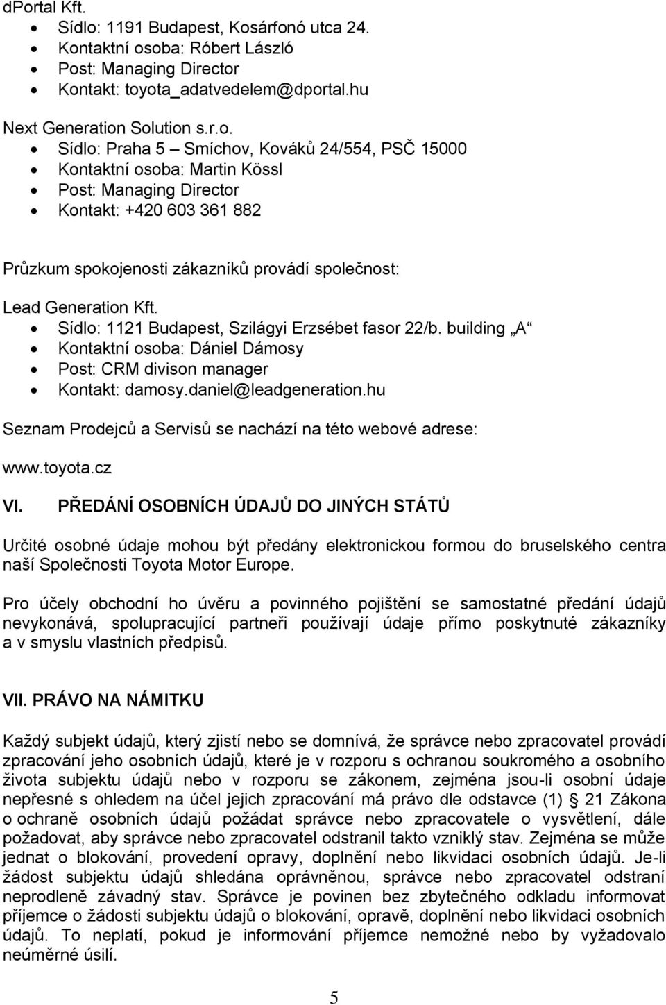 Sídlo: 1121 Budapest, Szilágyi Erzsébet fasor 22/b. building A Kontaktní osoba: Dániel Dámosy Post: CRM divison manager Kontakt: damosy.daniel@leadgeneration.