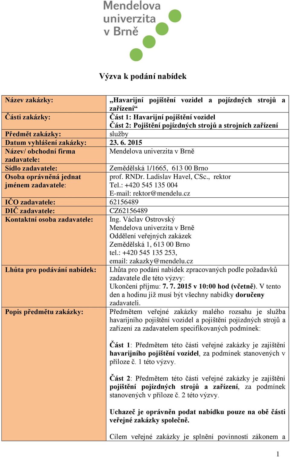 2015 Název/ obchodní firma Mendelova univerzita v Brně zadavatele: Sídlo zadavatele: Zemědělská 1/1665, 613 00 Brno Osoba oprávněná jednat jménem zadavatele: prof. RNDr. Ladislav Havel, CSc.