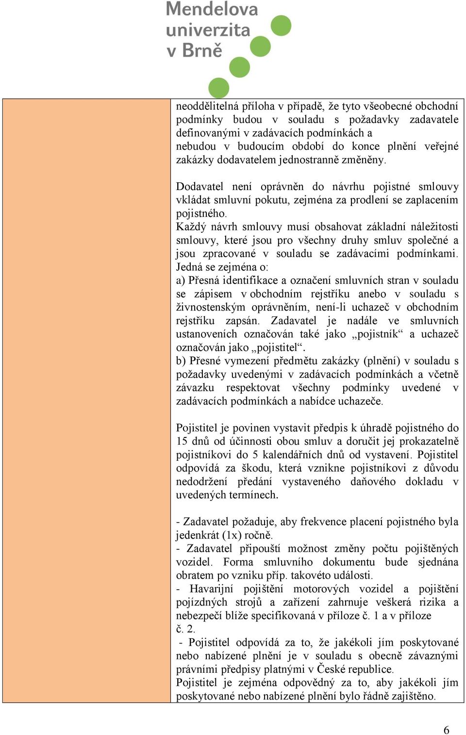 Každý návrh smlouvy musí obsahovat základní náležitosti smlouvy, které jsou pro všechny druhy smluv společné a jsou zpracované v souladu se zadávacími podmínkami.