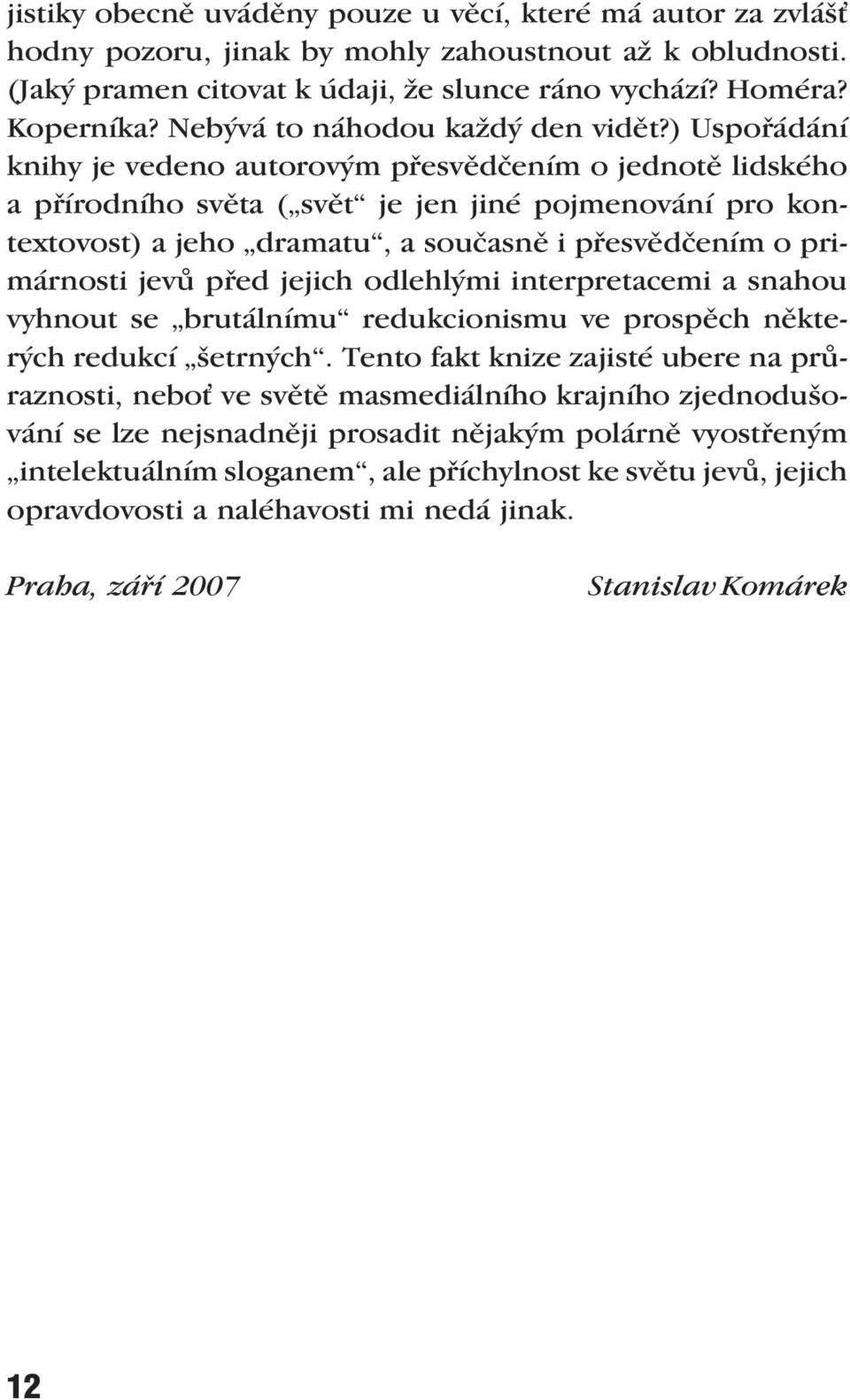 ) Uspořádání knihy je vedeno autorovým přesvědčením o jednotě lidského a přírodního světa ( svět je jen jiné pojmenování pro kontextovost) a jeho dramatu, a současně i přesvědčením o primárnosti jevů