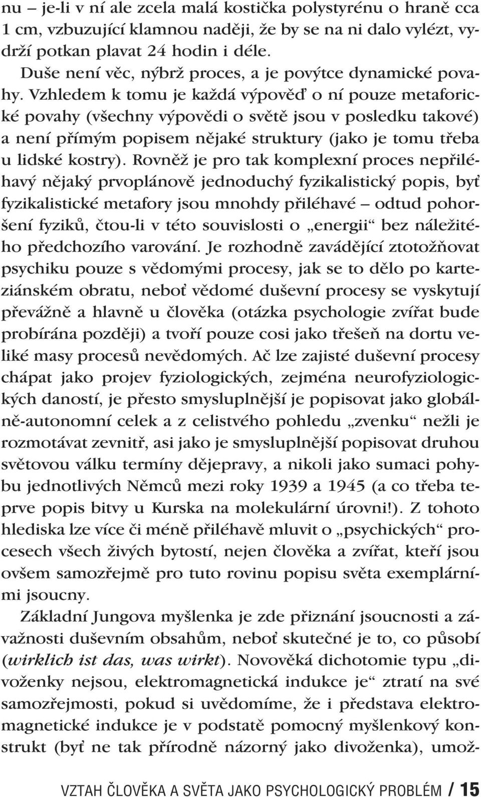 Vzhledem k tomu je každá výpově o ní pouze metaforické povahy (všechny výpovědi o světě jsou v posledku takové) a není přímým popisem nějaké struktury (jako je tomu třeba u lidské kostry).