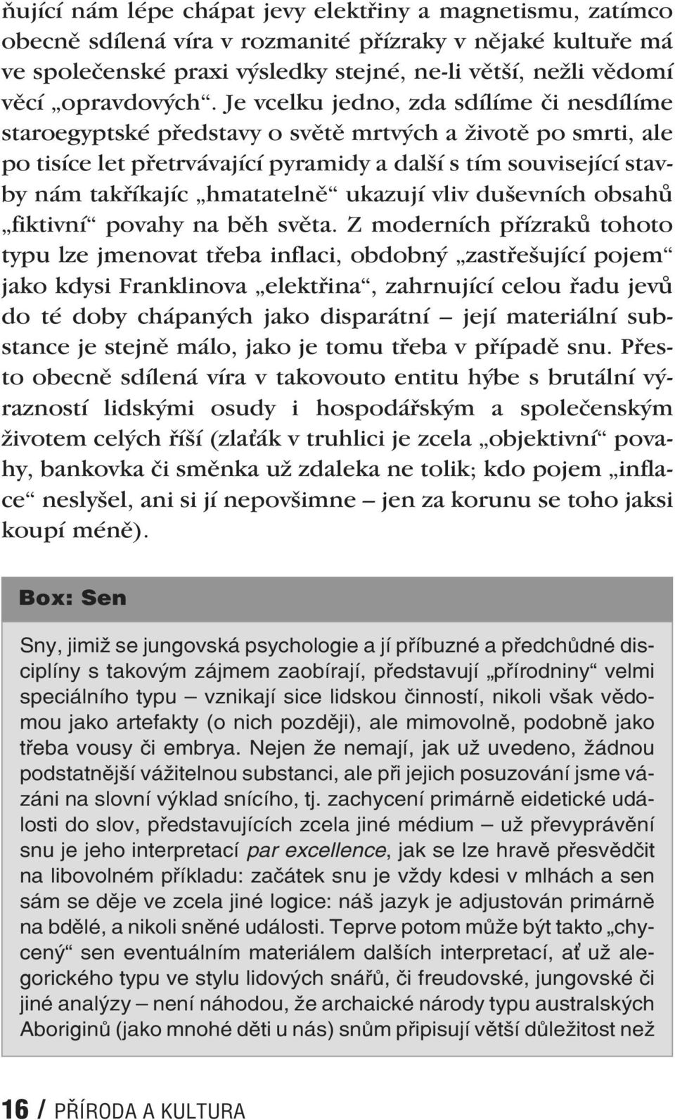 Je vcelku jedno, zda sdílíme či nesdílíme staroegyptské představy o světě mrtvých a životě po smrti, ale po tisíce let přetrvávající pyramidy a další s tím související stavby nám takříkajíc