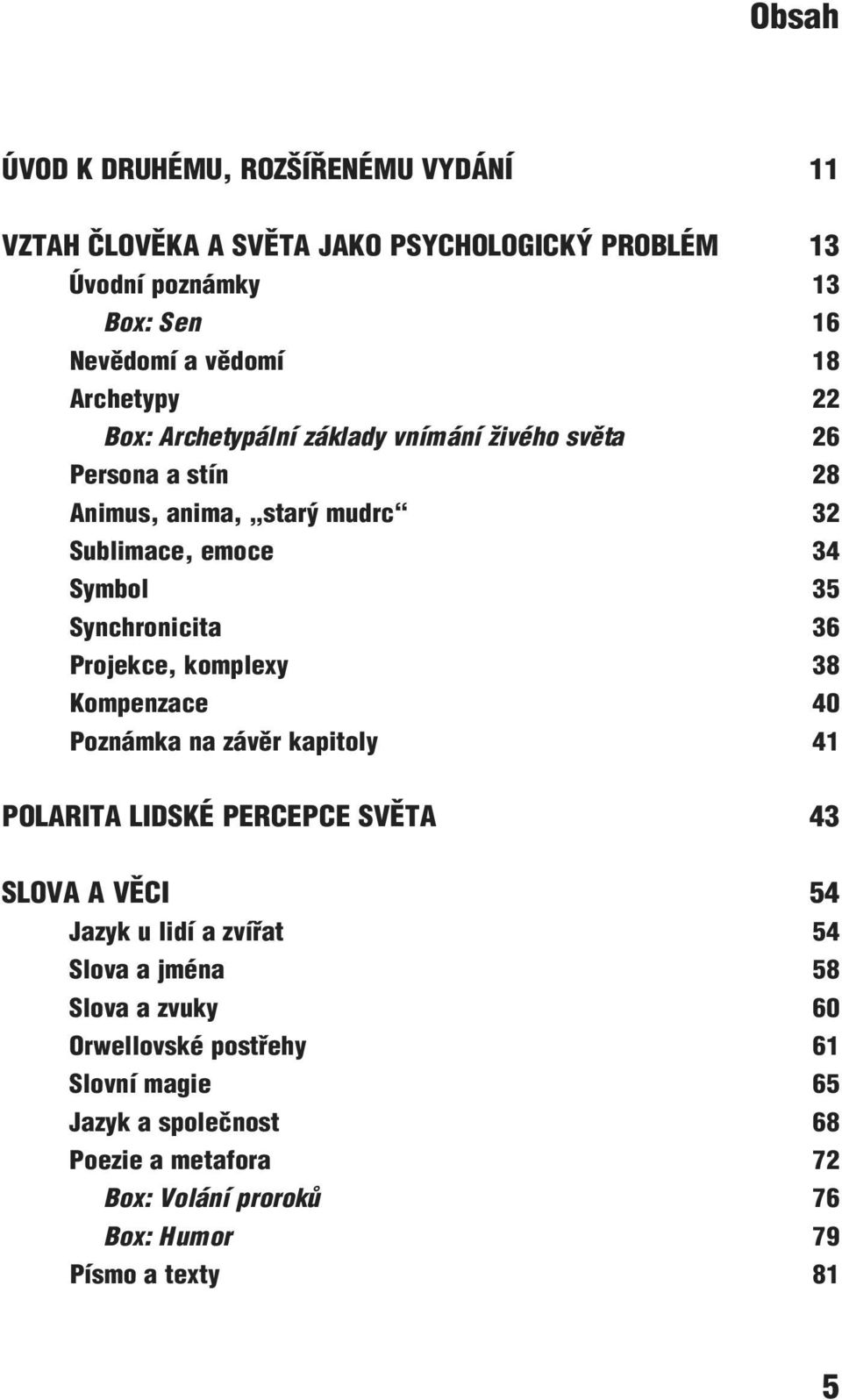 36 Projekce, komplexy 38 Kompenzace 40 Poznámka na závěr kapitoly 41 POLARITA LIDSKÉ PERCEPCE SVĚTA 43 SLOVA A VĚCI 54 Jazyk u lidí a zvířat 54 Slova a