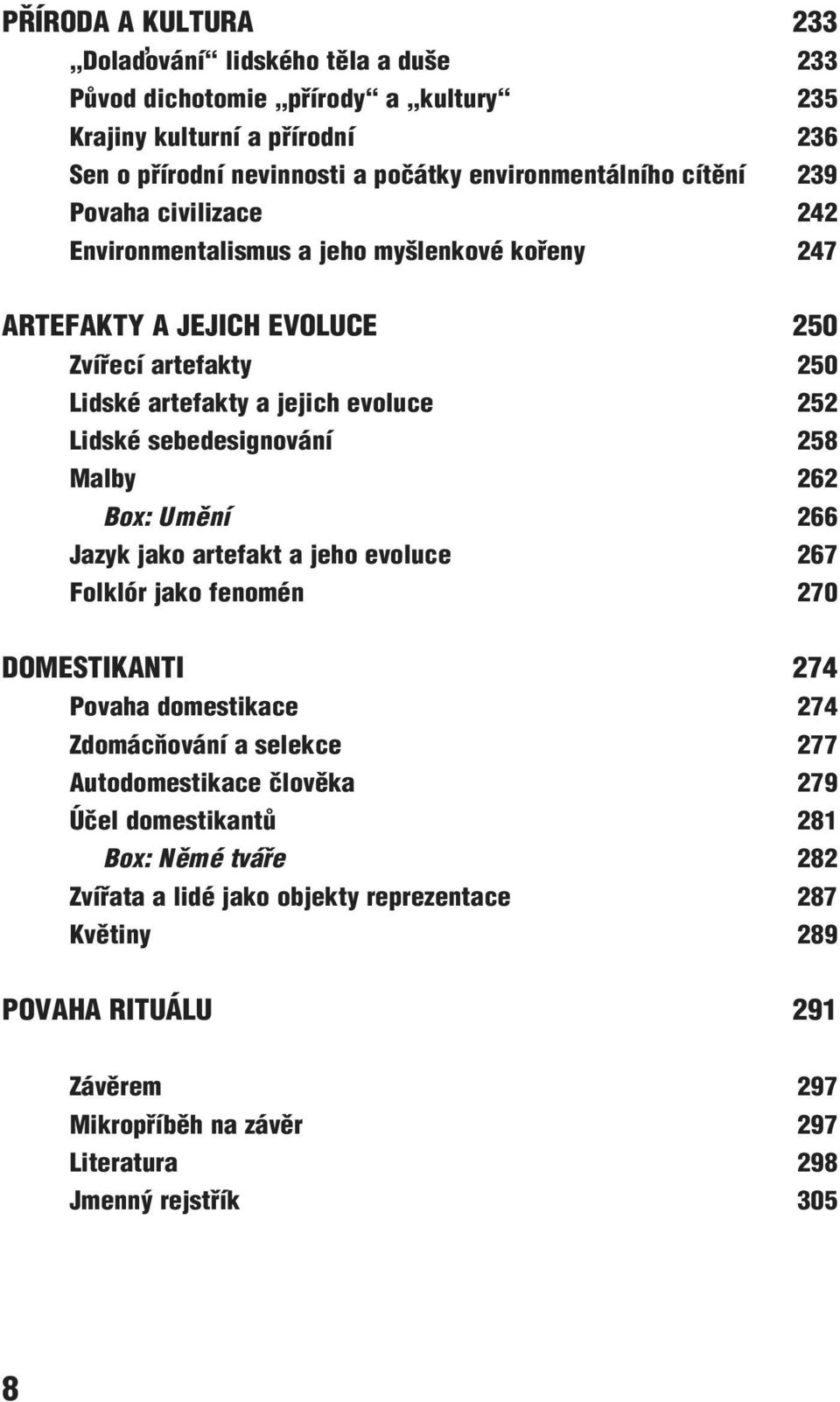 258 Malby 262 Box: Umění 266 Jazyk jako artefakt a jeho evoluce 267 Folklór jako fenomén 270 DOMESTIKANTI 274 Povaha domestikace 274 Zdomácňování a selekce 277 Autodomestikace člověka 279