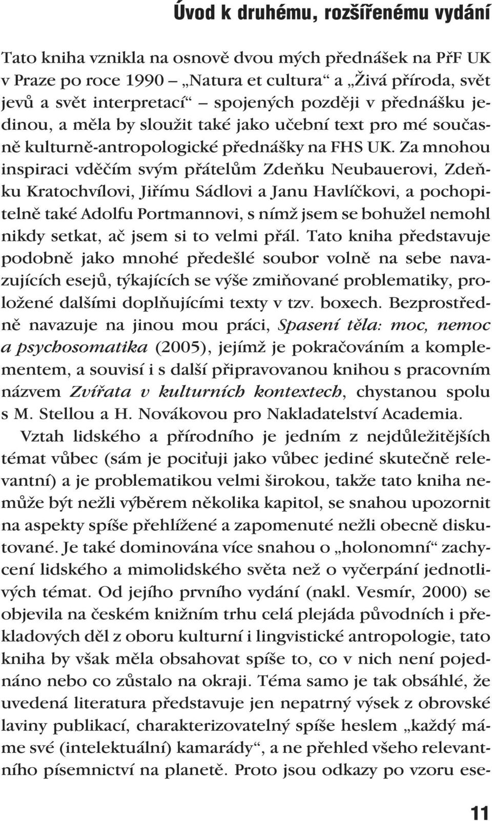 Za mnohou inspiraci vděčím svým přátelům Zdeňku Neubauerovi, Zdeňku Kratochvílovi, Jiřímu Sádlovi a Janu Havlíčkovi, a pochopitelně také Adolfu Portmannovi, s nímž jsem se bohužel nemohl nikdy