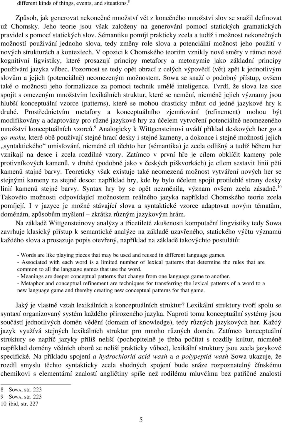 Sémantiku pomíjí prakticky zcela a tudíž i možnost nekonečných možností použivání jednoho slova, tedy změny role slova a potenciální možnost jeho použití v nových strukturách a kontextech.