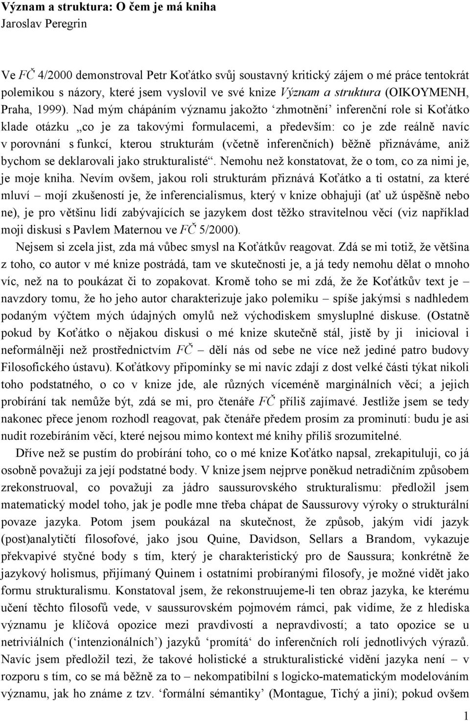 Nad mým chápáním významu jakožto zhmotnění inferenční role si Koťátko klade otázku co je za takovými formulacemi, a především: co je zde reálně navíc v porovnání s funkcí, kterou strukturám (včetně