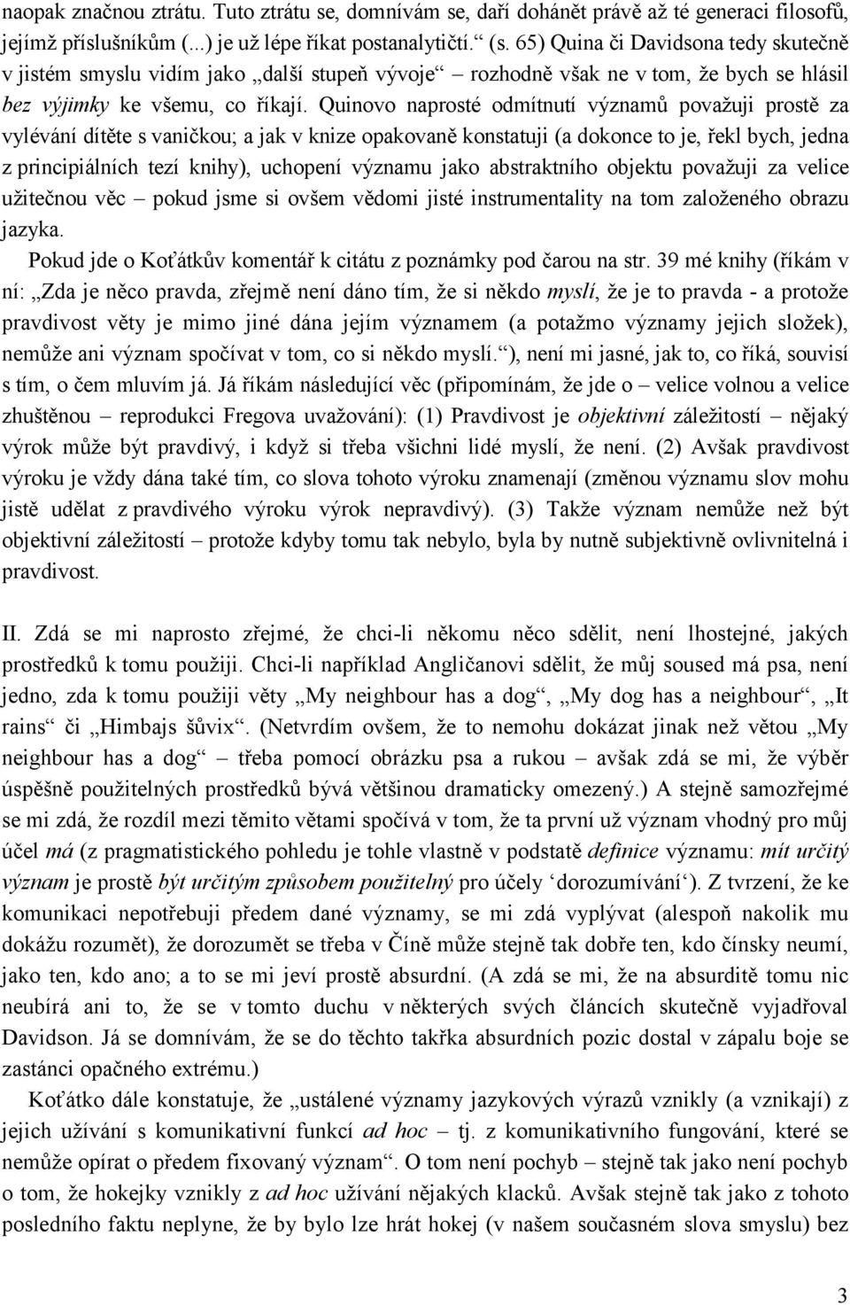 Quinovo naprosté odmítnutí významů považuji prostě za vylévání dítěte s vaničkou; a jak v knize opakovaně konstatuji (a dokonce to je, řekl bych, jedna z principiálních tezí knihy), uchopení významu