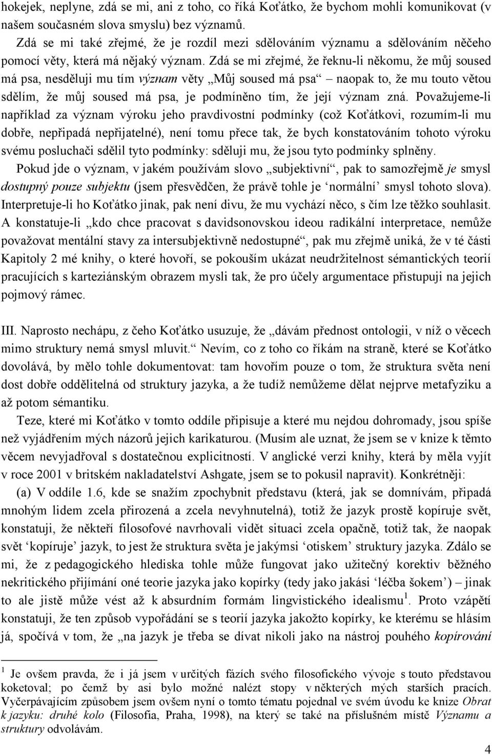 Zdá se mi zřejmé, že řeknu-li někomu, že můj soused má psa, nesděluji mu tím význam věty Můj soused má psa naopak to, že mu touto větou sdělím, že můj soused má psa, je podmíněno tím, že její význam