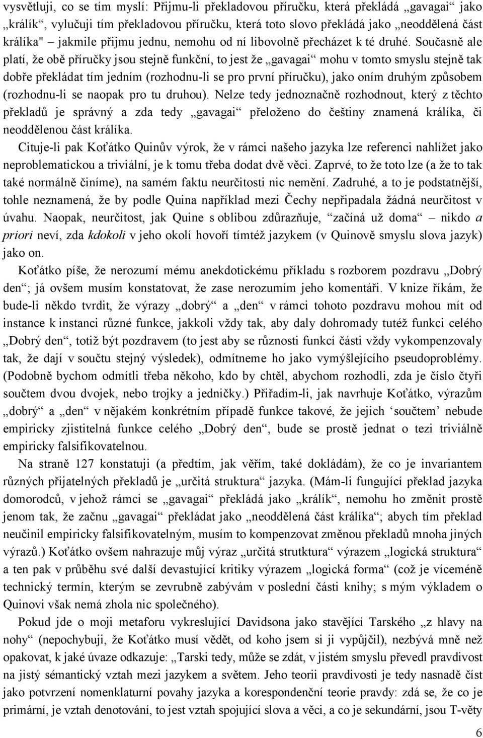 Současně ale platí, že obě příručky jsou stejně funkční, to jest že gavagai mohu v tomto smyslu stejně tak dobře překládat tím jedním (rozhodnu-li se pro první příručku), jako oním druhým způsobem