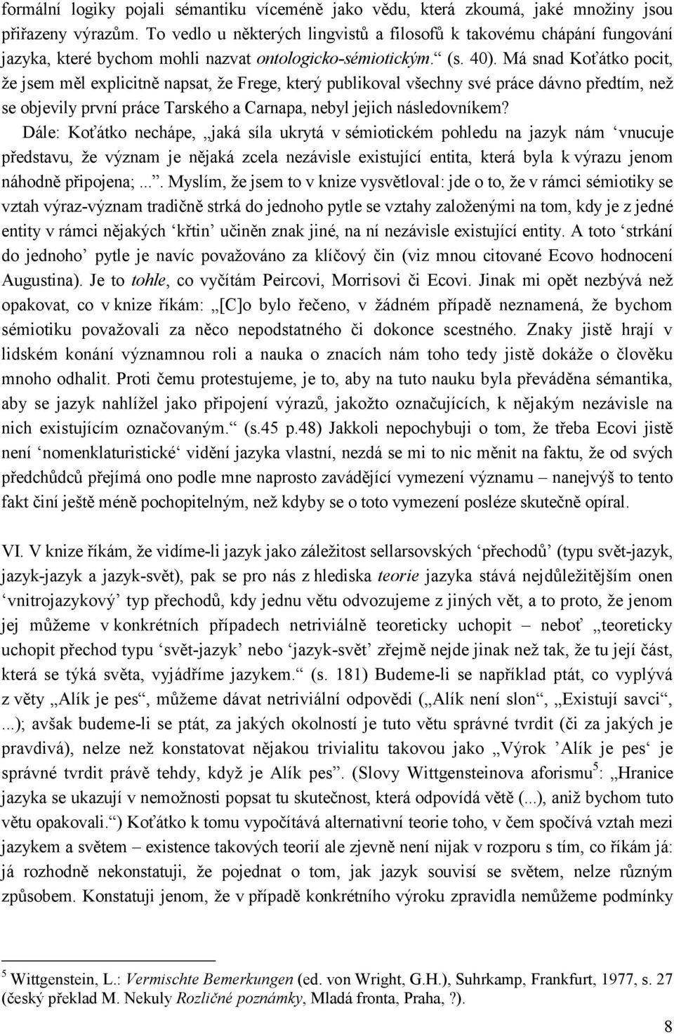 Má snad Koťátko pocit, že jsem měl explicitně napsat, že Frege, který publikoval všechny své práce dávno předtím, než se objevily první práce Tarského a Carnapa, nebyl jejich následovníkem?