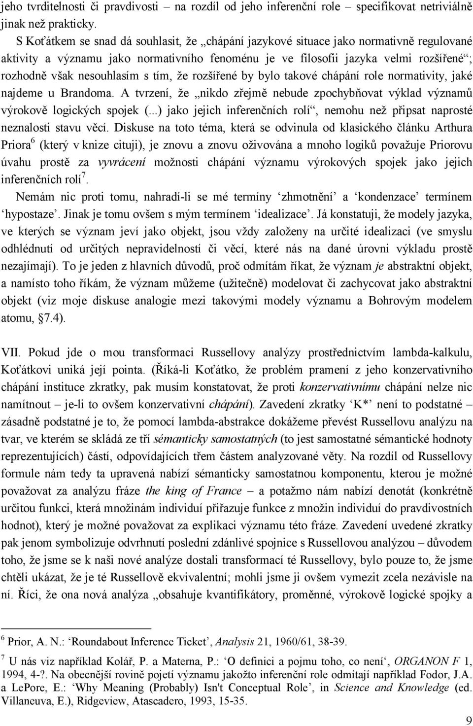 nesouhlasím s tím, že rozšířené by bylo takové chápání role normativity, jaké najdeme u Brandoma. A tvrzení, že nikdo zřejmě nebude zpochybňovat výklad významů výrokově logických spojek (.