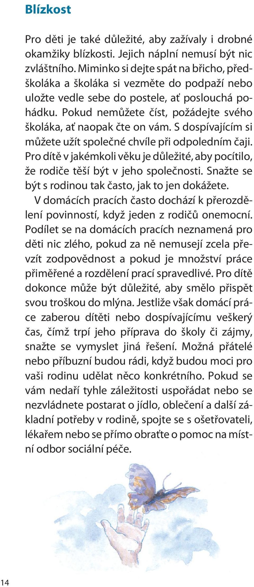 Pokud nemùžete èíst, požádejte svého školáka, ať naopak ète on vám. S dospívajícím si mùžete užít spoleèné chvíle pøi odpoledním èaji.