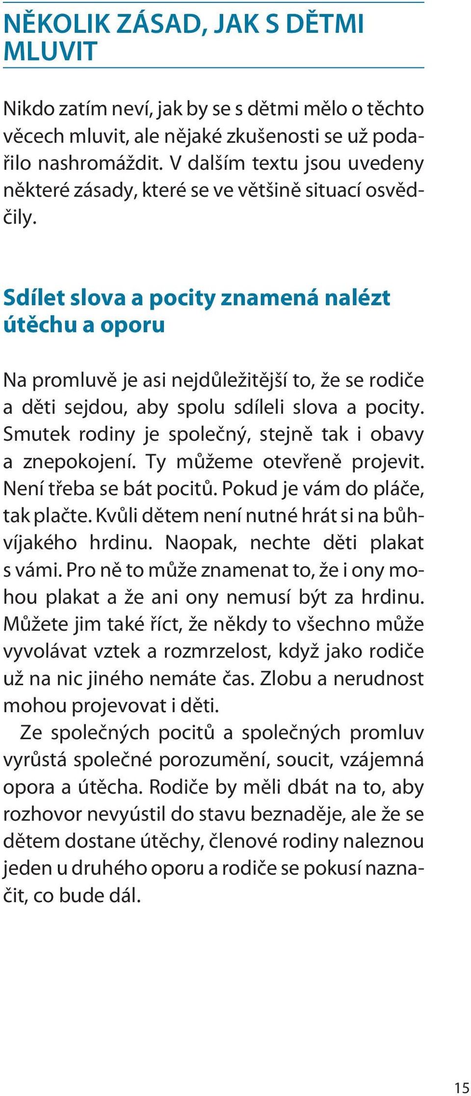 Sdílet slova a pocity znamená nalézt útìchu a oporu Na promluvì je asi nejdùležitìjší to, že se rodièe a dìti sejdou, aby spolu sdíleli slova a pocity.