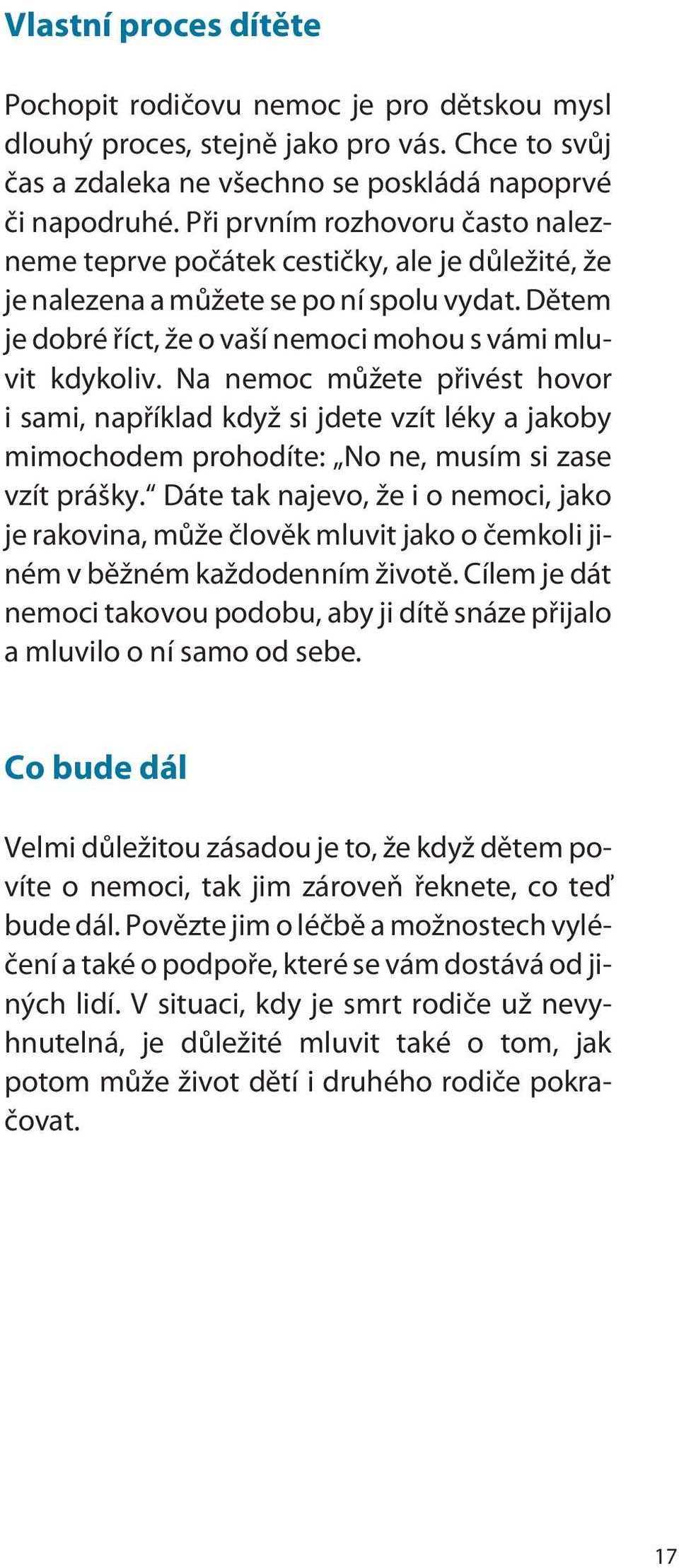 Na nemoc mùžete pøivést hovor i sami, napøíklad když si jdete vzít léky a jakoby mimochodem prohodíte: No ne, musím si zase vzít prášky.