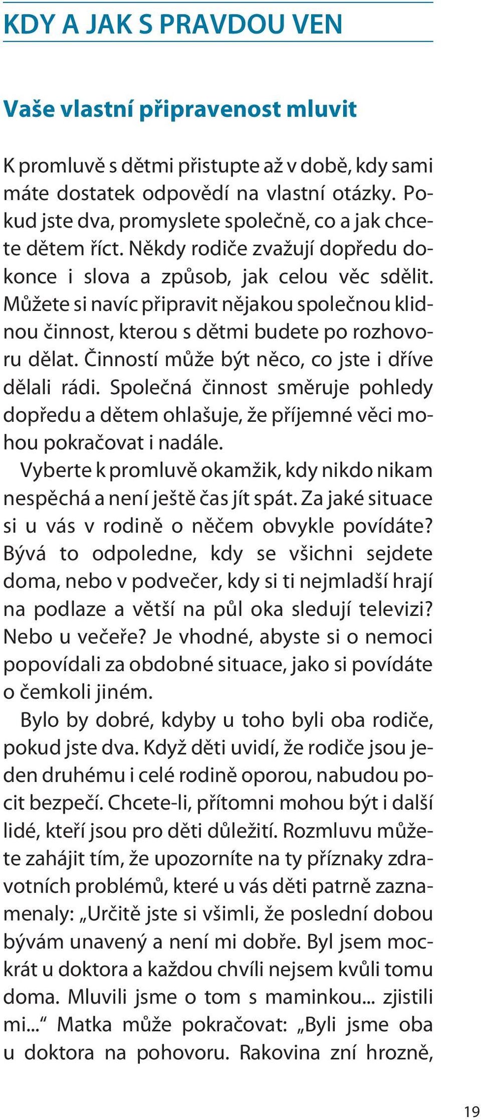 Mùžete si navíc pøipravit nìjakou spoleènou klidnou èinnost, kterou s dìtmi budete po rozhovoru dìlat. Èinností mùže být nìco, co jste i døíve dìlali rádi.