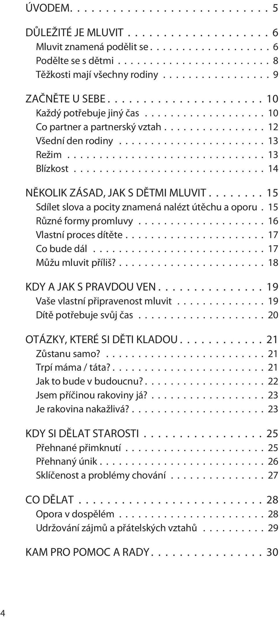 ..17 Co bude dál...17 Mùžu mluvit pøíliš?... 18 KDY A JAK S PRAVDOU VEN...19 Vaše vlastní pøipravenost mluvit...19 Dítì potøebuje svùj èas...20 OTÁZKY, KTERÉ SI DÌTI KLADOU...21 Zùstanu samo?