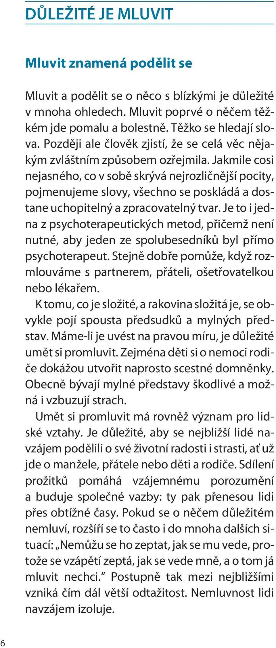 Jakmile cosi nejasného, co v sobì skrývá nejrozliènìjší pocity, pojmenujeme slovy, všechno se poskládá a dostane uchopitelný a zpracovatelný tvar.