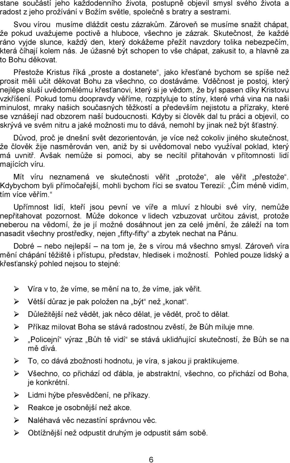 Skutečnost, že každé ráno vyjde slunce, každý den, který dokážeme přežít navzdory tolika nebezpečím, která číhají kolem nás.