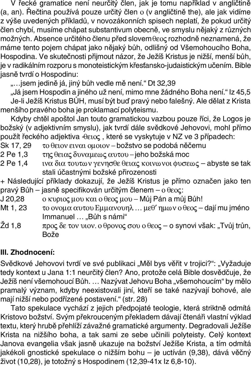 smyslu nìjaký z rùzných možných. Absence urèitého èlenu pøed slovem qeov rozhodnì neznamená, že máme tento pojem chápat jako nìjaký bùh, odlišný od Všemohoucího Boha, Hospodina.