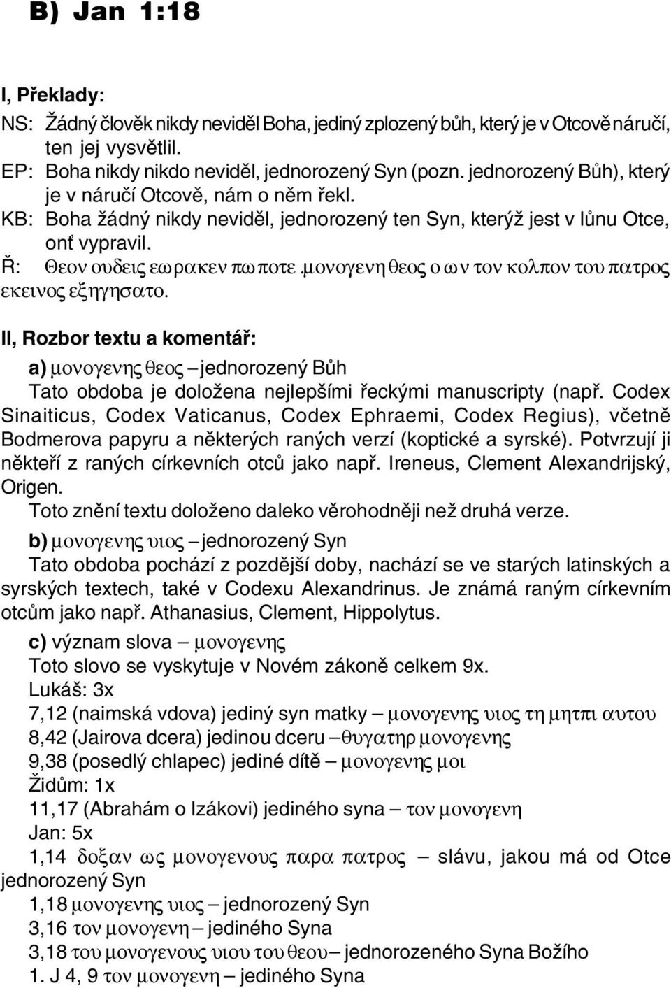 monogenh qeov o wn ton kolpon tou patrov ekeinov exhghsato. II, Rozbor textu a komentáø: a) monogenhv qeov - jednorozený Bùh Tato obdoba je doložena nejlepšími øeckými manuscripty (napø.