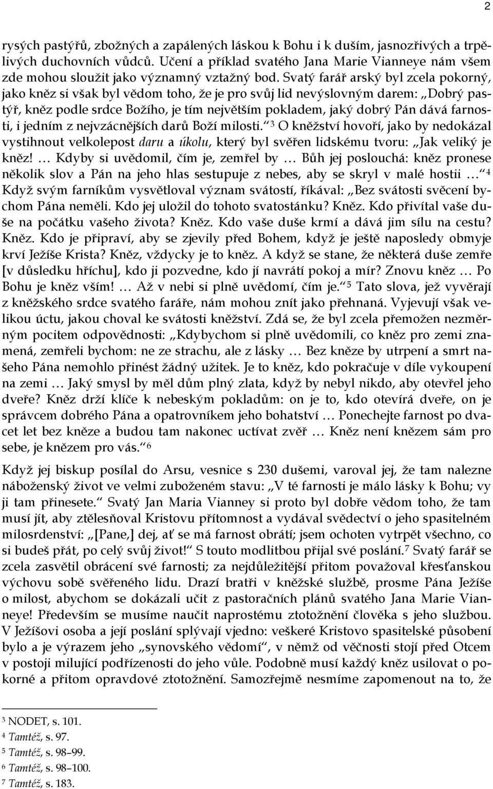 Svatý farář arský byl zcela pokorný, jako kněz si však byl vědom toho, že je pro svůj lid nevýslovným darem: Dobrý pastýř, kněz podle srdce Božího, je tím největším pokladem, jaký dobrý Pán dává