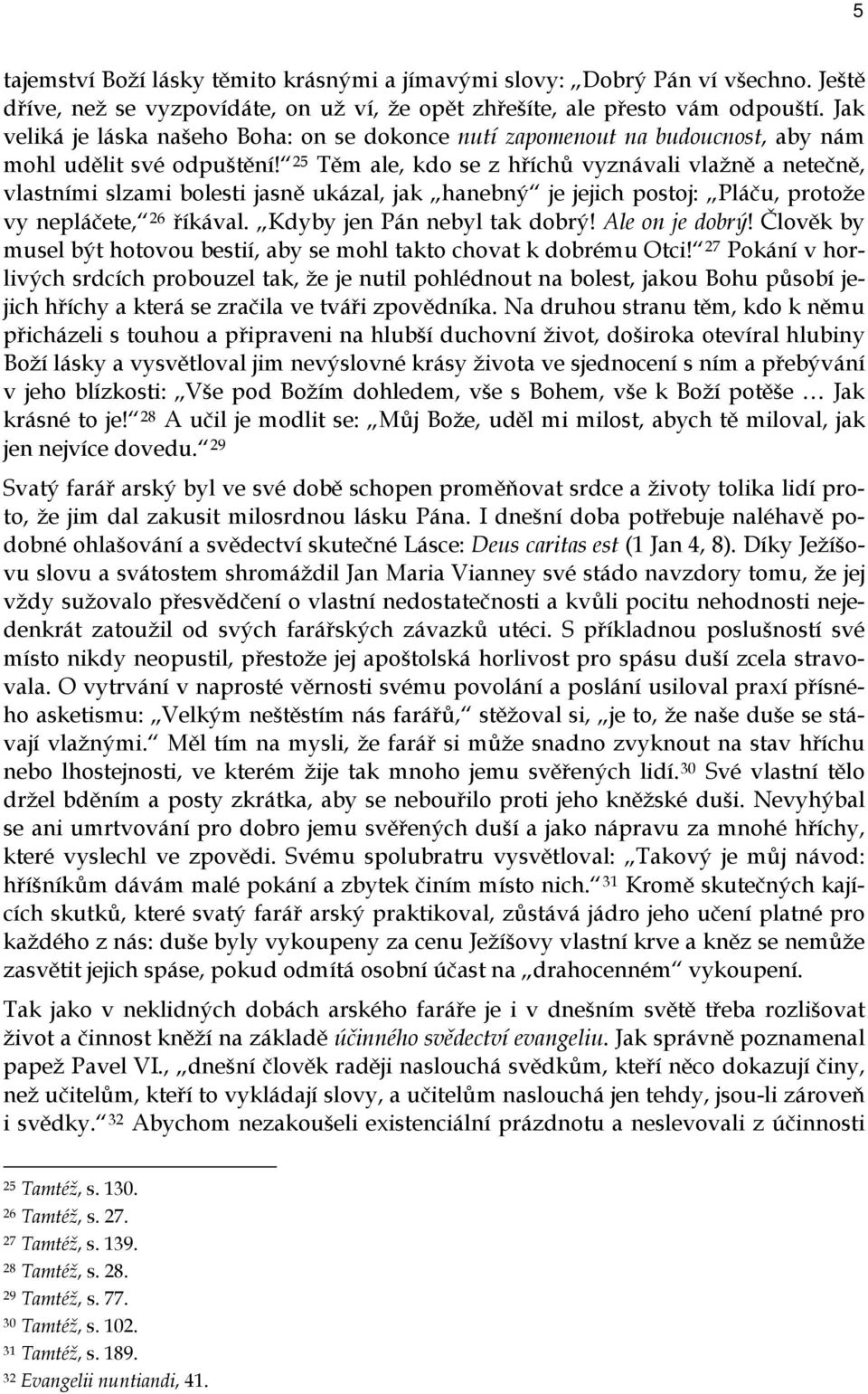 25 Těm ale, kdo se z hříchů vyznávali vlažně a netečně, vlastními slzami bolesti jasně ukázal, jak hanebný je jejich postoj: Pláču, protože vy nepláčete, 26 říkával. Kdyby jen Pán nebyl tak dobrý!