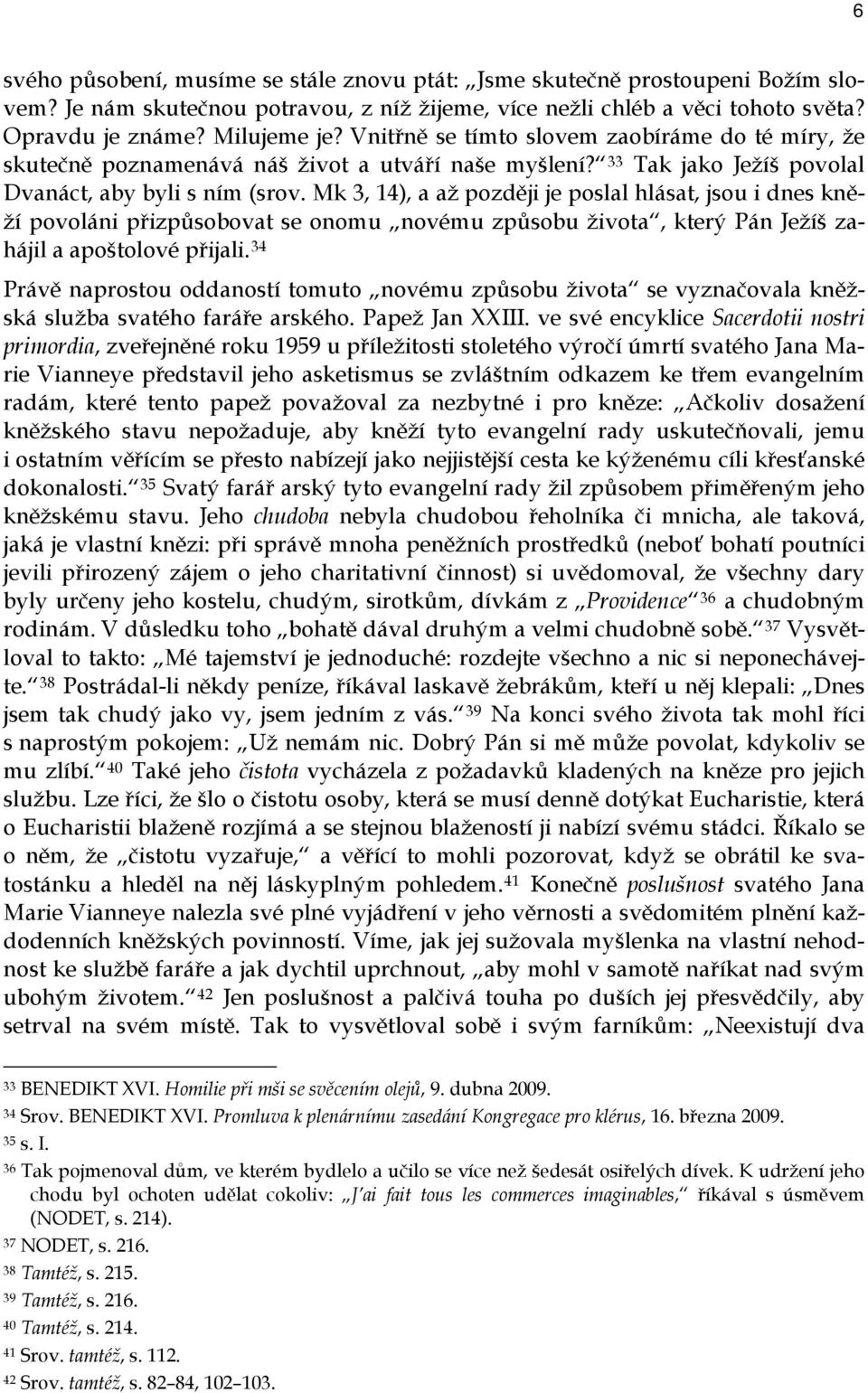 Mk 3, 14), a až později je poslal hlásat, jsou i dnes kněží povoláni přizpůsobovat se onomu novému způsobu života, který Pán Ježíš zahájil a apoštolové přijali.