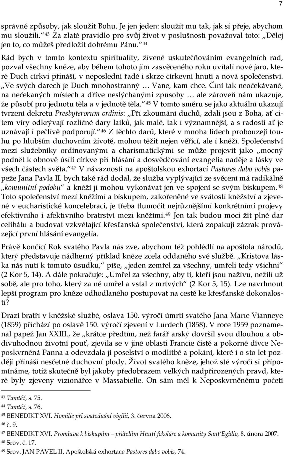 44 Rád bych v tomto kontextu spirituality, živené uskutečňováním evangelních rad, pozval všechny kněze, aby během tohoto jim zasvěceného roku uvítali nové jaro, které Duch církvi přináší, v