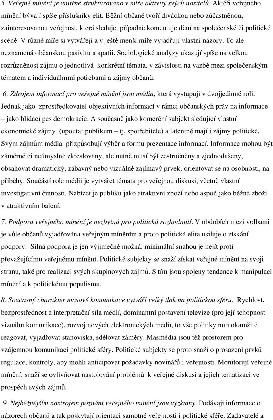 V různé míře si vytvářejí a v ještě menší míře vyjadřují vlastní názory. To ale neznamená občanskou pasivitu a apatii.