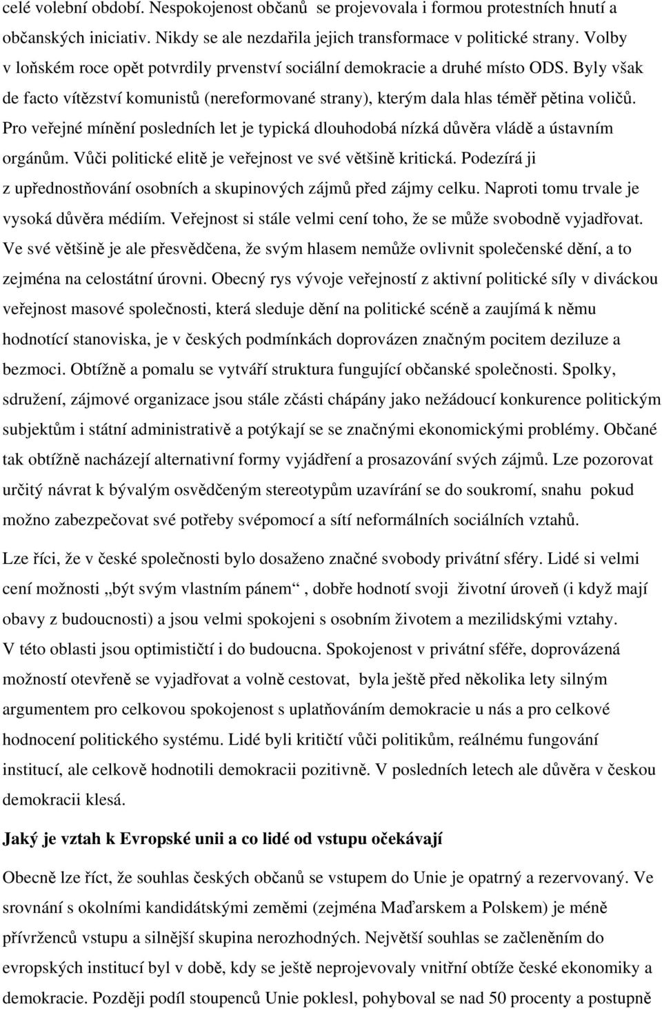 Pro veřejné mínění posledních let je typická dlouhodobá nízká důvěra vládě a ústavním orgánům. Vůči politické elitě je veřejnost ve své většině kritická.