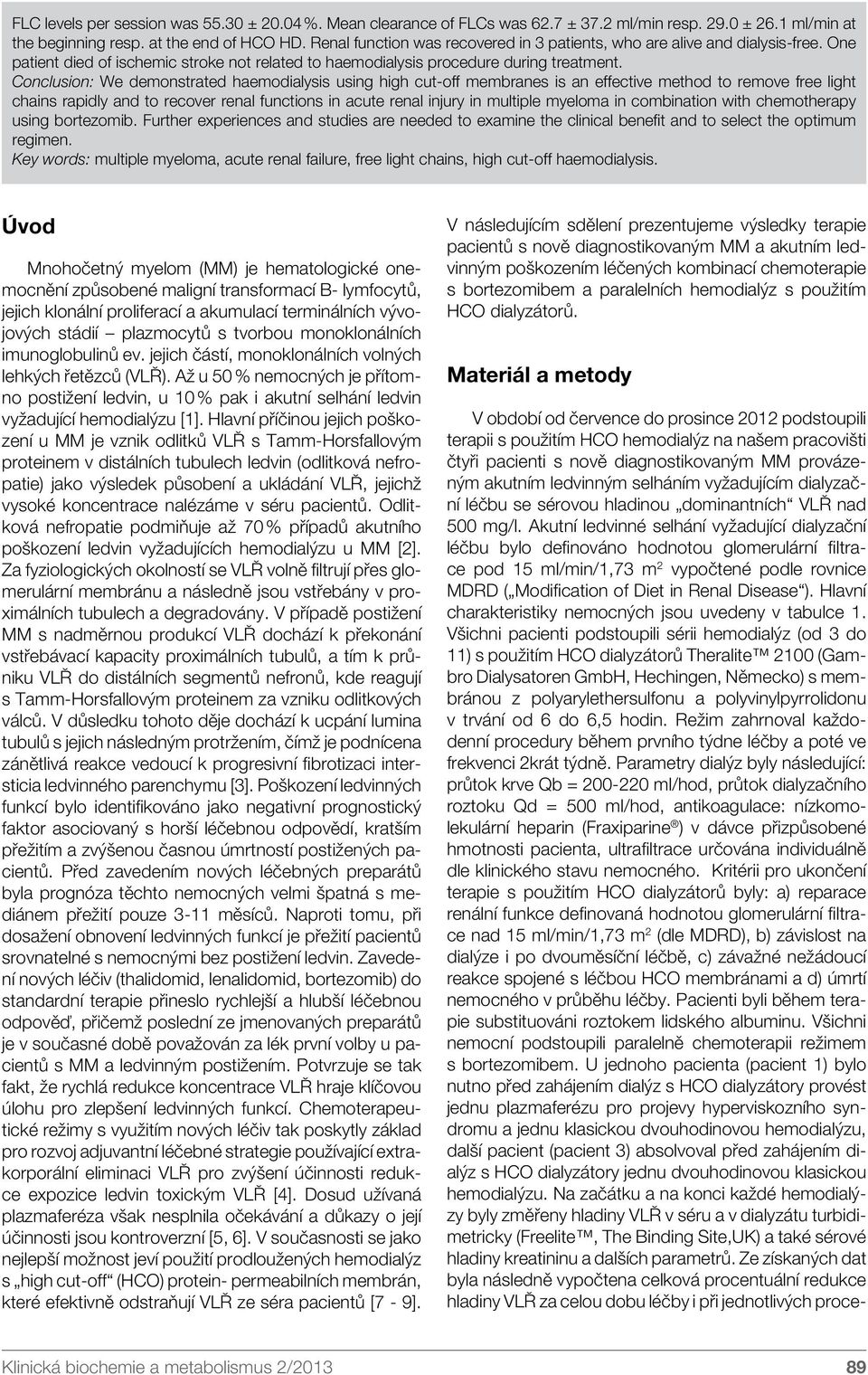 Conclusion: We demonstrated haemodialysis using high cut-off membranes is an effective method to remove free light chains rapidly and to recover renal functions in acute renal injury in multiple