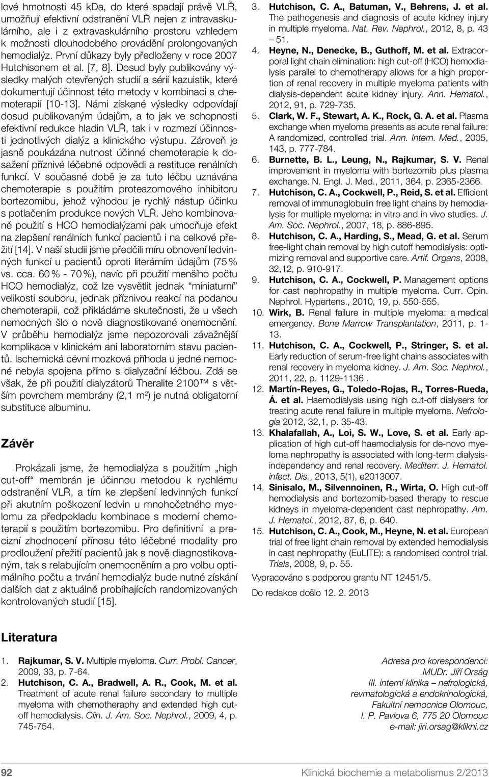 Dosud byly publikovány výsledky malých otevřených studií a sérií kazuistik, které dokumentují účinnost této metody v kombinaci s chemoterapií [10-13].