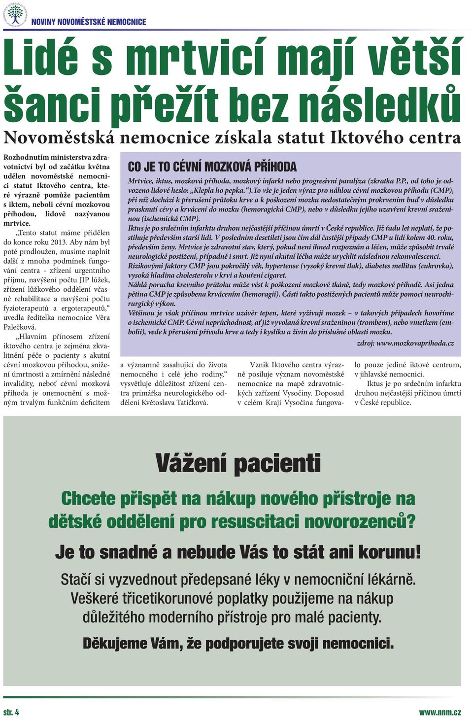 Aby nám byl poté prodloužen, musíme naplnit další z mnoha podmínek fungování centra - zřízení urgentního příjmu, navýšení počtu JIP lůžek, zřízení lůžkového oddělení včasné rehabilitace a navýšení