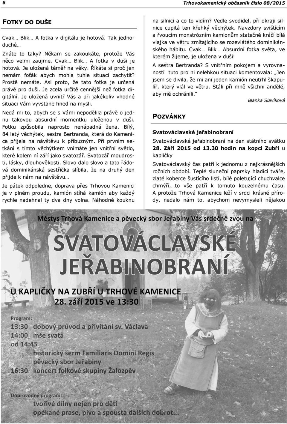 Je uložená uvnitř Vás a při jakékoliv vhodné situaci Vám vyvstane hned na mysli. Nedá mi to, abych se s Vámi nepodělila právě o jednu takovou absurdní momentku uloženou v duši.