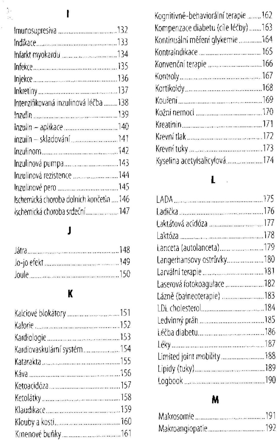 .. Ischemická choroba srdeční Játra Jo-jo efekt Joule Kalciové blokátory Kalorie Kardiologie J K Kardiovaskulární systém Katarakta Káva Ketoacidóza Ketolátky Klaudikace Klouby a kosti Kmenové buňky