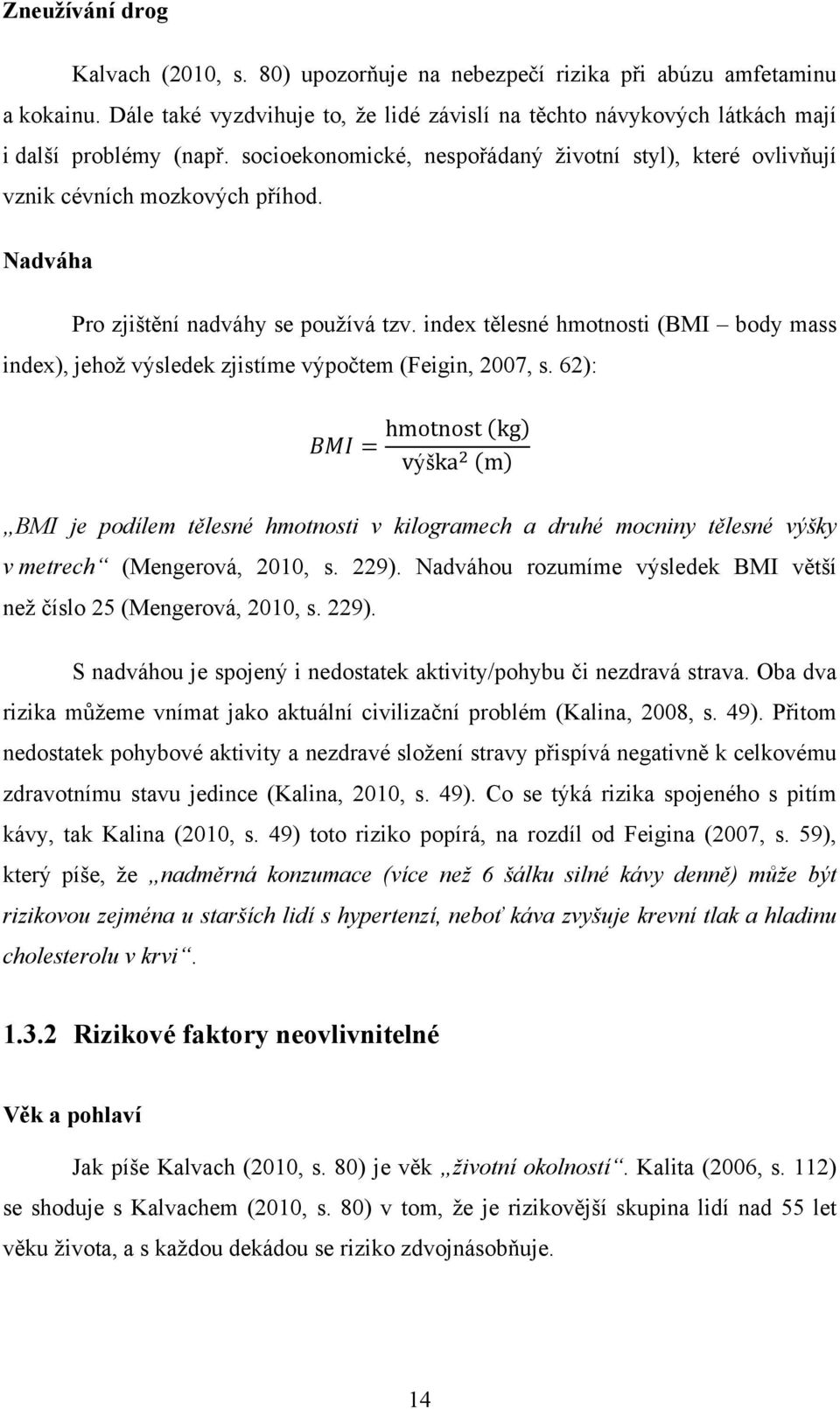 index tělesné hmotnosti (BMI body mass index), jehož výsledek zjistíme výpočtem (Feigin, 2007, s.